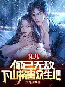 徒儿,你已无敌,下山祸害众生吧 徒儿,你已无敌,下山祸害众生吧