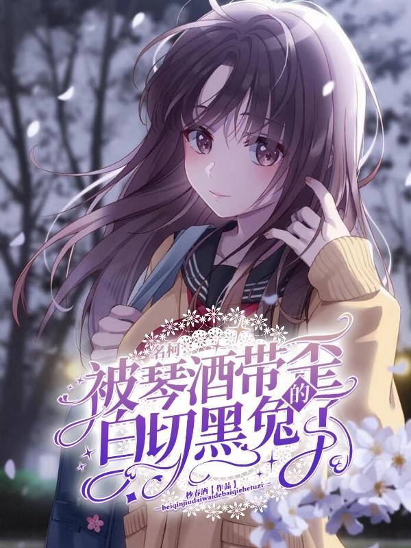 名柯:被琴酒带歪的白切黑兔子 名柯:被琴酒带歪的白切黑兔子