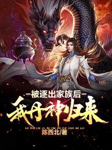 被逐出家族后,我丹神归来 被逐出家族后,我丹神归来