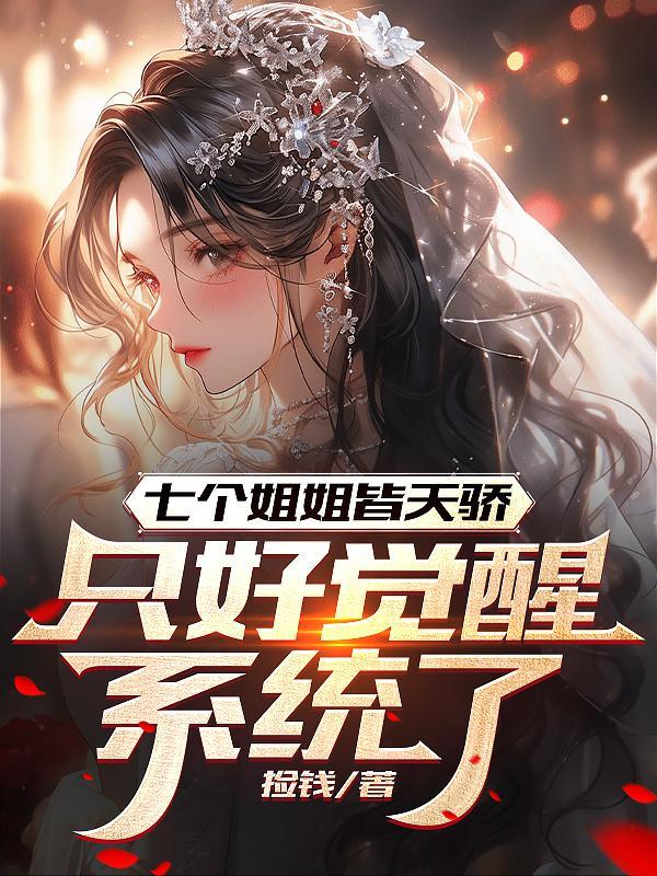七个姐姐皆天骄,只好觉醒系统了 七个姐姐皆天骄,只好觉醒系统了