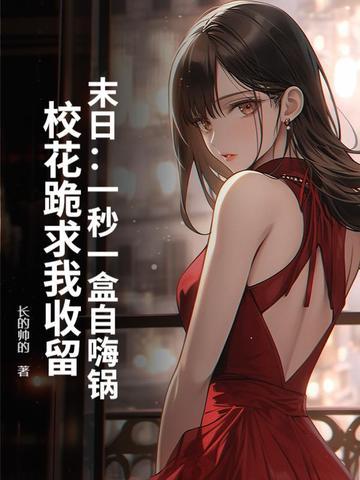 末日：一秒一盒自嗨锅，校花跪求我收留
