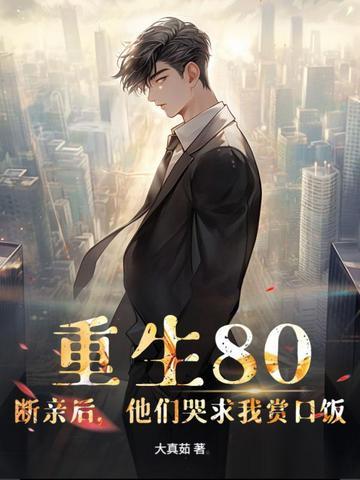 重生80:断亲后,他们哭求我赏口饭 重生80:断亲后,他们哭求我赏口饭