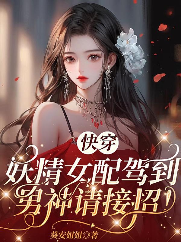 快穿:妖精女配驾到,男神请接招 快穿:妖精女配驾到,男神请接招