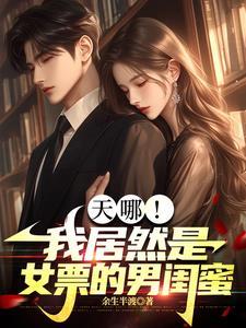 天哪,我居然是女票的男闺蜜 天哪,我居然是女票的男闺蜜