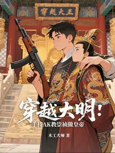 穿越大明:手持AK教崇祯做皇帝 穿越大明:手持AK教崇祯做皇帝