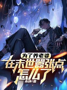 为了养老婆,在末世嚣张点怎么了 为了养老婆,在末世嚣张点怎么了