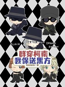 群穿柯南,我保送黑方 群穿柯南,我保送黑方