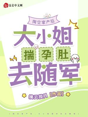 掏空家产后,大小姐揣孕肚去随军 掏空家产后,大小姐揣孕肚去随军