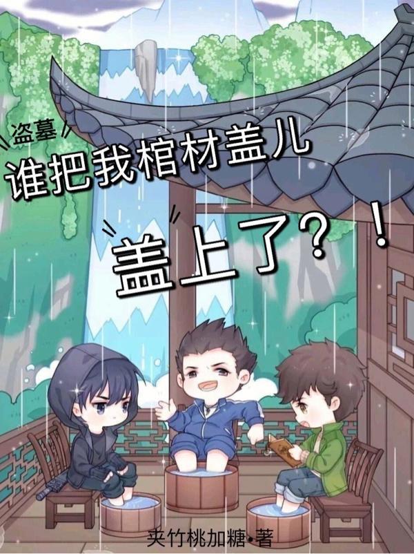 盗墓:谁把我棺材盖儿盖上了?! 盗墓:谁把我棺材盖儿盖上了?!