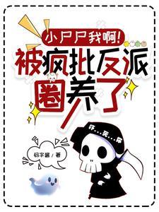 小尸尸我啊!被疯批反派圈养了 小尸尸我啊!被疯批反派圈养了